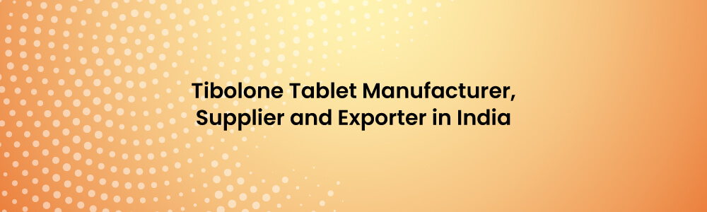 Tibolone Tablet Manufacturer, Supplier And Exporter In India