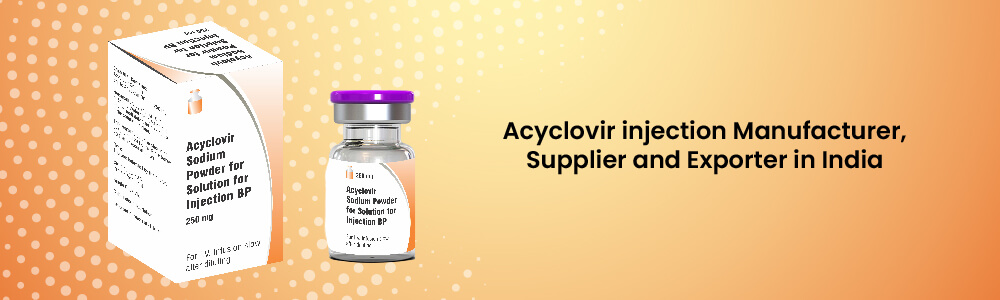 Acyclovir Injection Manufacturer, Supplier And Exporter In India